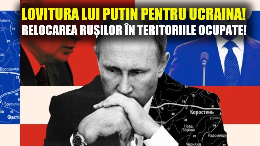LOVITURA LUI PUTIN PENTRU UCRAINA! RELOCAREA RUȘILOR ÎN TERITORIILE OCUPATE!