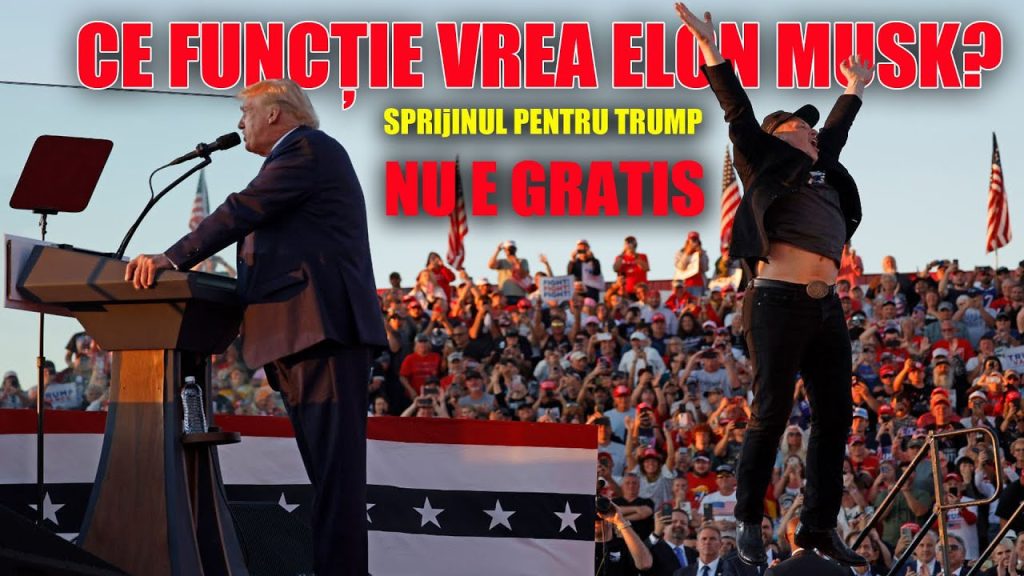 CE FUNCȚIE VREA ELON MUSK? … SPRIJINUL PENTRU TRUMP NU E GRATIS!