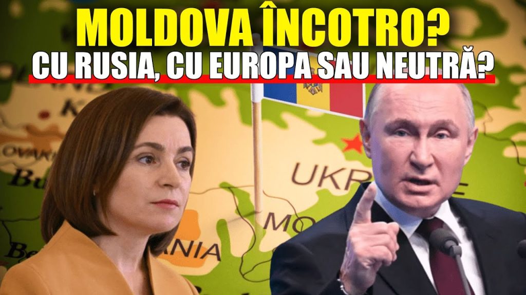 MOLDOVA ÎNCOTRO? CU RUSIA, CU EUROPA SAU NEUTRĂ?