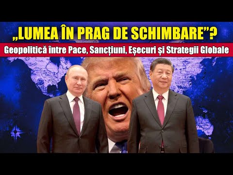 „Lumea în Prag de Schimbare”? – Geopolitică între Pace, Sancțiuni, Eșecuri și Strategii Globale „Lumea în Prag de Schimbare”? – Geopolitică între Pace, Sancțiuni, Eșecuri și Strategii Globale