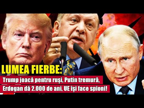 Lumea fierbe: Trump joacă pentru ruși, Putin tremură, Erdogan dă 2.000 de ani, UE își face spioni!