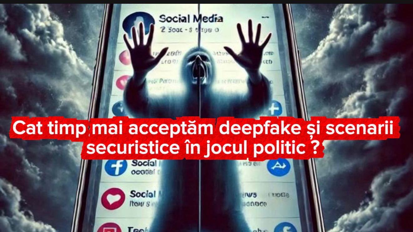 Cât timp mai acceptăm deepfake și scenarii securistice în jocul politic?