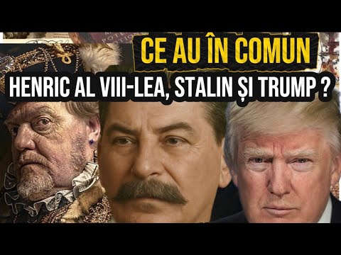 Ce au în comun Henric al VIII le-a, Stalin și Trump?